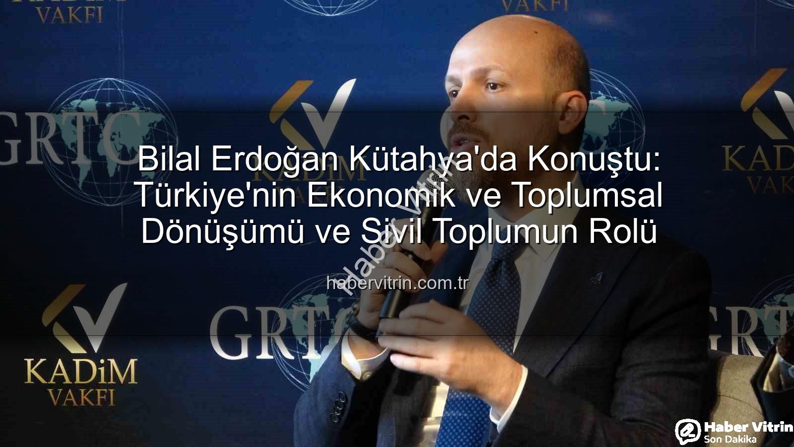 bilal erdoğan kütahya - Bilal Erdoğan Kütahya'da Konuştu: Türkiye'nin Ekonomik ve Toplumsal Dönüşümü ve Sivil Toplumun Rolü